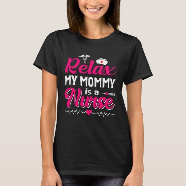 Funny Mother's Day Relax My Mom Mommy Is A Nurse T-Shirt (Front)