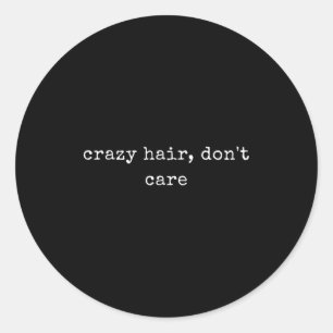 Funny Motivational Crazy Hair, Don't Care Classic Round Sticker