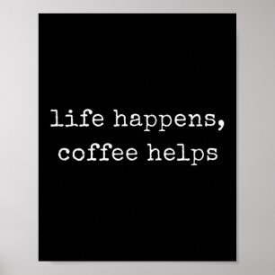 Funny Motivational Life Happens, Coffee Helps Poster
