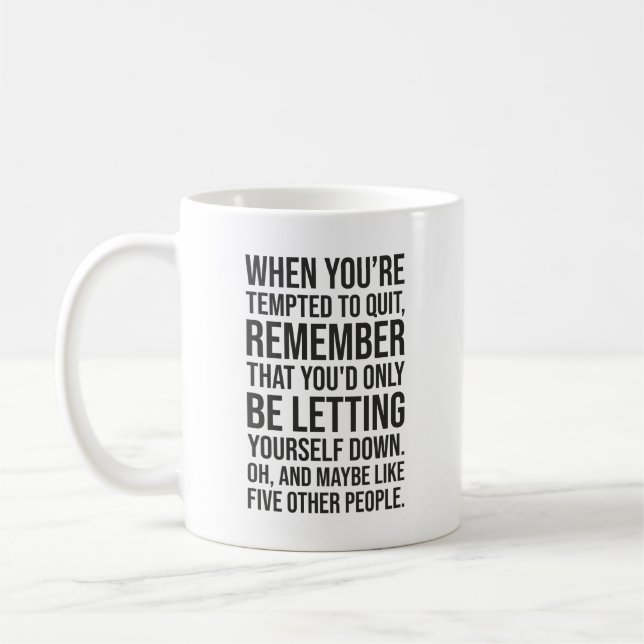 Funny Motivational Quote - When Tempted To Quit Coffee Mug (Left)