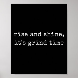 Funny Motivational Rise And Shine, Its Grind Time Poster