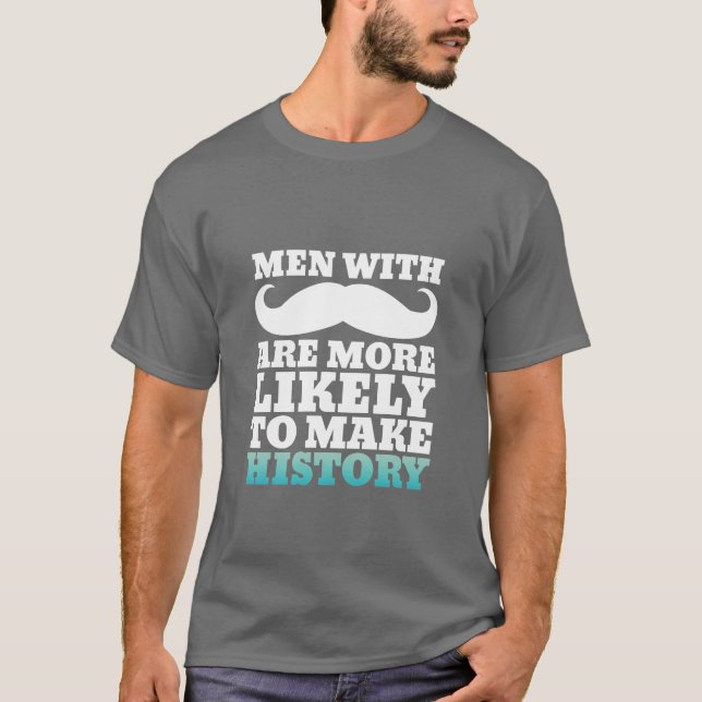 Funny Moustache Quote T-Shirt Makes History (Front)