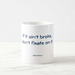 Funny mug: If it ain't broke, don't fixate on it Coffee Mug