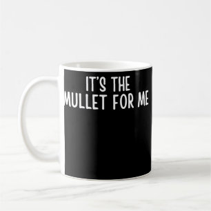 Funny Mullet Saying It's The Mullet For Me mullet Coffee Mug