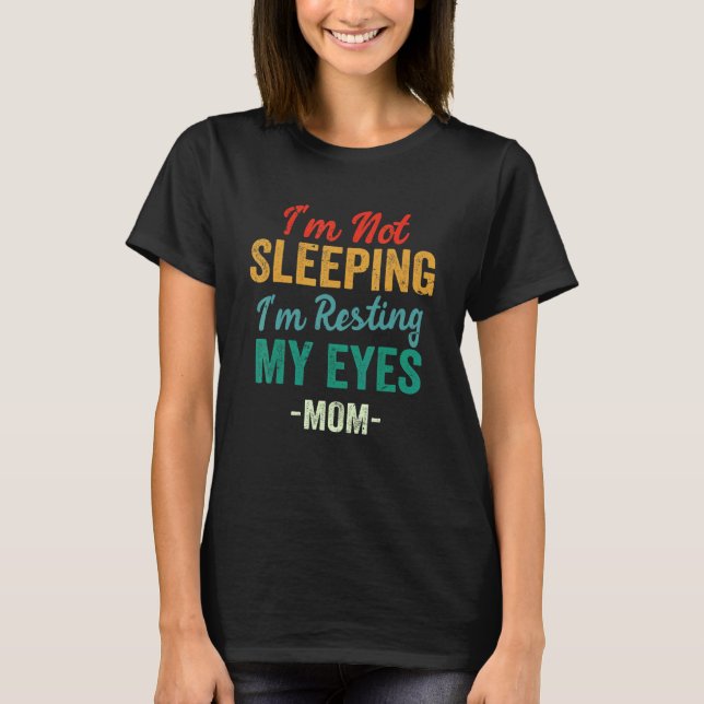 Funny Mum Jokes, I'm Not Sleeping I'm Just Resting T-Shirt (Front)