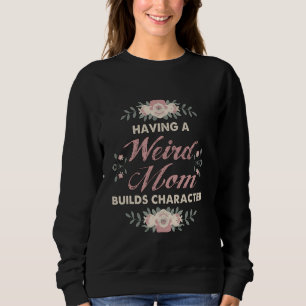 Funny Mum Sarcastic Having A Weird Mum Builds Char Sweatshirt