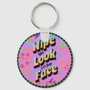 Funny Mum Sayings Wipe That Look Off Your Face Key Ring