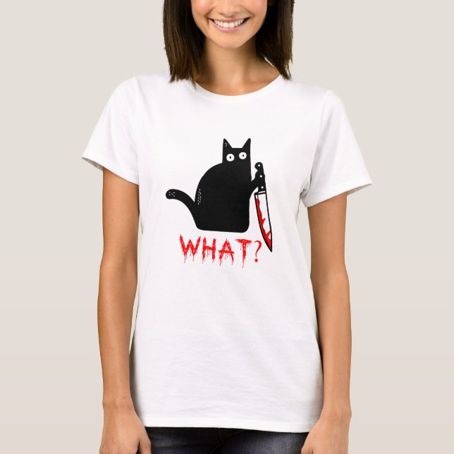 Funny Murderous Cat Holding Knife Black cat what ? T-Shirt (Front)