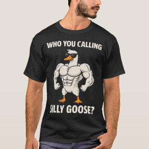 Funny Muscular Goose Gym Meme Who You Calling T-Shirt
