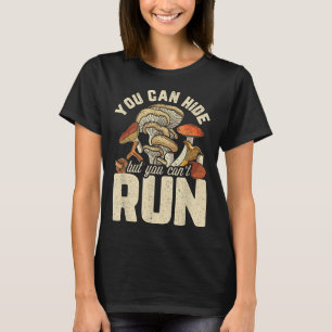 Funny Mushroom Design You Can Hide But Can't Run T-Shirt