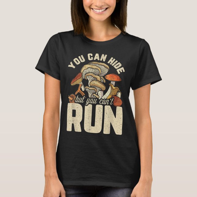 Funny Mushroom Design You Can Hide But Can't Run  T-Shirt (Front)