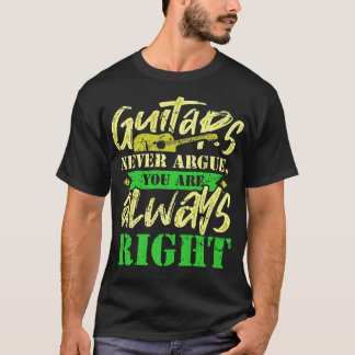 Funny Music Design Guitars Never Argue You Are Alw T-Shirt