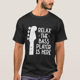 Funny Music Gift Relax The Bass Player Is Here T-Shirt