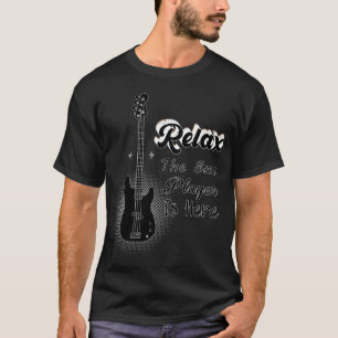 Funny Music Gift Relax The Bass Player Is Here  T-Shirt