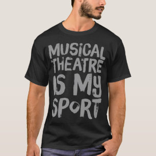 Funny Musical Theatre Is My Sport Musical Actress T-Shirt