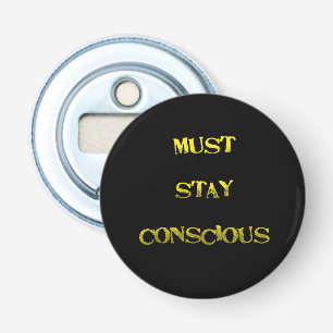 Funny "Must Stay Conscious" Reminder Bottle Opener