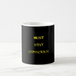 Funny "Must Stay Conscious" Reminder Coffee Mug