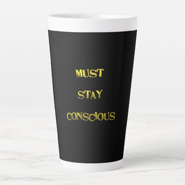Funny "Must Stay Conscious" Reminder Latte Mug (Front)