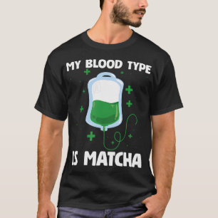 Funny My Blood Type Is Matcha Green Tea Lover T-Shirt