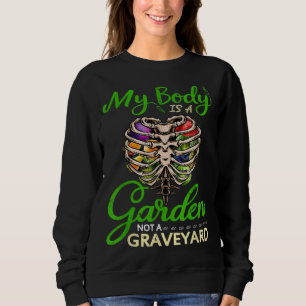 Funny My Body Is A Garden Not A Graveyard Sweatshirt