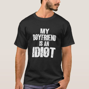 Funny My Boyfriend Is An Idiot Sarcastic Boyfriend T-Shirt