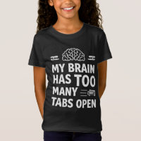 Funny "My Brain Has Too Many Tabs Open" Girls' T-S