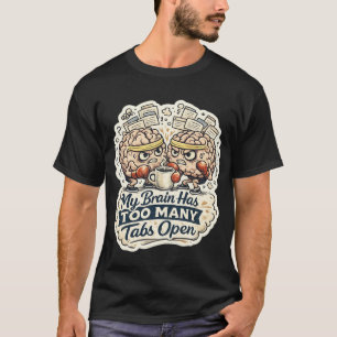 Funny My Brain Has Too Many Tabs Open T-Shirt