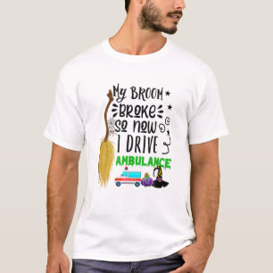FUNNY My Broom Broke So Now I Ride An Ambulance EM T-Shirt