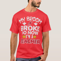 Funny My Broom Broke So Now I'm A Teacher Hallowee