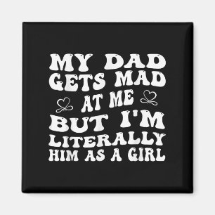 Funny My Dad Gets Mad At Me, But Im Literally Him  Magnet