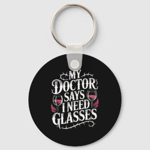 Funny My Doctor Says I Need Gles Humor Wine Lover Key Ring