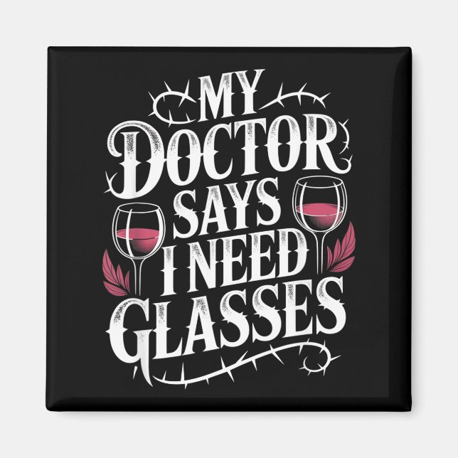 Funny My Doctor Says I Need Gles Humor Wine Lover  Magnet (Front)