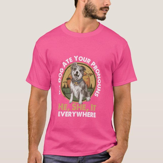 Funny My Dog Ate Your Pronouns He She It Everywher T-Shirt (Front)