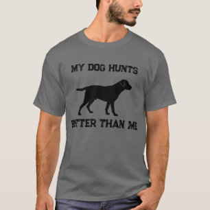 Funny My Dog Hunts Better Than Me Labrador Hunting T-Shirt