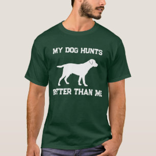 Funny My Dog Hunts Better Than Me Labrador Hunting T-Shirt