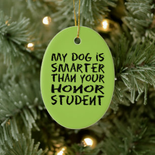 Funny My dog is smarter than your honor student Ceramic Tree Decoration