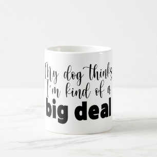 Funny My Dog Thinks I'm Kind Of A Big Deal Coffee Mug