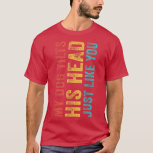 Funny My Dog Tilts His Head Just Like You Vintage T-Shirt