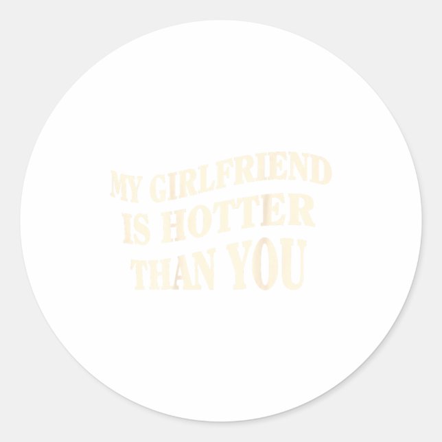 Funny My Girlfriend Is Hotter Than You Sarcastic S Classic Round Sticker (Front)
