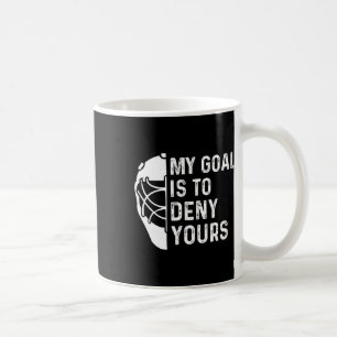 Funny My Goal Is To Deny Yours Hockey Goalie Ice H Coffee Mug