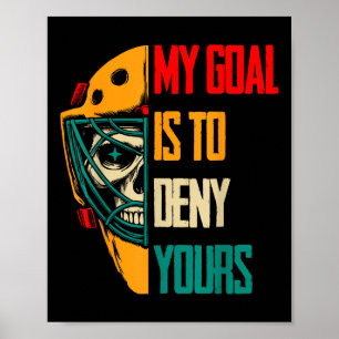 Funny My Goal Is To Deny Yours Hockey Goalie Ice H Poster