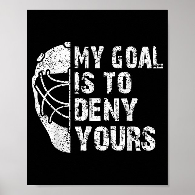 Funny My Goal Is To Deny Yours Hockey Goalie Ice Poster (Front)