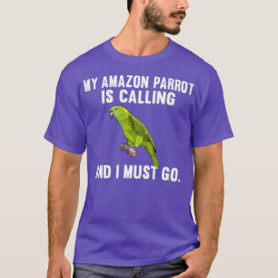 Funny My Green Parrot Is Calling And i Must Go T-Shirt