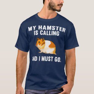 Funny My Hamster Is Calling And I Must Go Farm T-Shirt