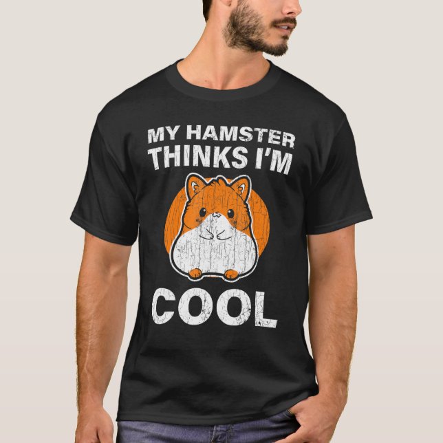 Funny My Hamster Thinks Im Cool T-Shirt (Front)