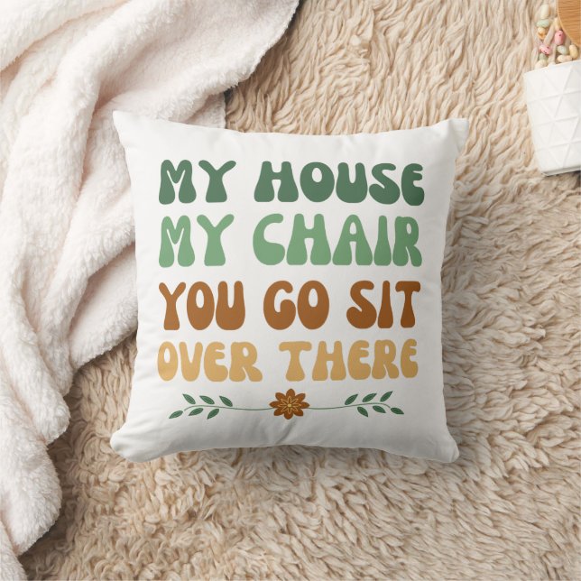 Funny My House My Chair You Go Sit Over There Gift Cushion Zazzle