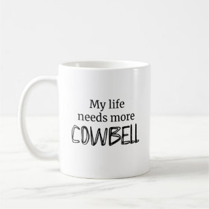Funny My Life Needs More Cowbell Coffee Mug