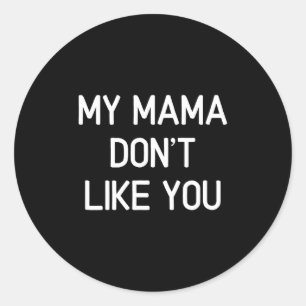 Funny, My Mama Don't Like You, Joke Sarcastic Fami Classic Round Sticker