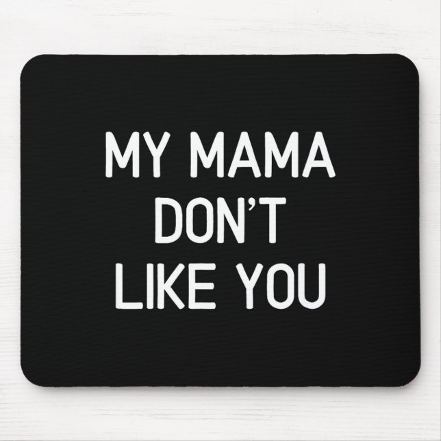 Funny, My Mama Don't Like You, Joke Sarcastic Fami Mouse Mat (Front)