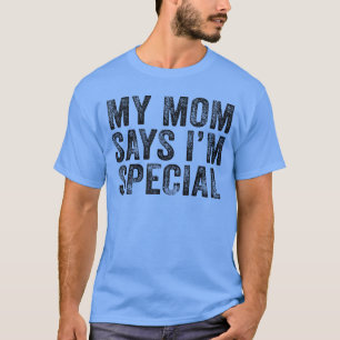 Funny My Mom Says Im Special for Sons and Daughter T-Shirt